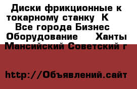 Диски фрикционные к токарному станку 1К62. - Все города Бизнес » Оборудование   . Ханты-Мансийский,Советский г.